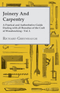 Joinery and Carpentry - A Practical and Authoritative Guide Dealing with All Branches of the Craft of Woodworking - Vol. I.