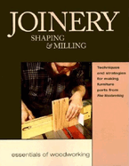 Joinery, Shaping & Milling: Techniques and Strategies for Making Furniture Par