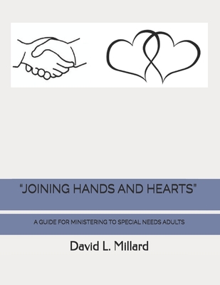 "Joining Hands and Hearts": A Guide for Ministering to Special Needs Adults in a Local Church - Millard, David L