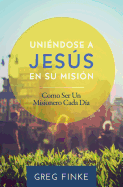 Joining Jesus on His Mission: How to Be an Everyday Missionary (Spanish Edition)