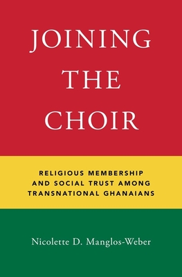 Joining the Choir: Religious Membership and Social Trust Among Transnational Ghanaians - Manglos-Weber, Nicolette D