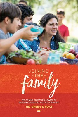 Joining the Family: The Book: Welcoming Christ's Followers of Muslim Background into His Community - Green, Tim (Original Author)