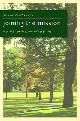 Joining the Mission: A Guide for (Mainly) New College Faculty - Vanzanten, Susan