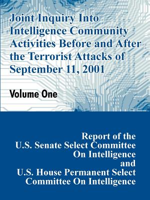 Joint Inquiry Into Intelligence Community Activities Before and After the Terrorist Attacks of September 11, 2001 (Volume One) - U S Senate, Committee on Intelligence, and U S House, Committee on Intelligence