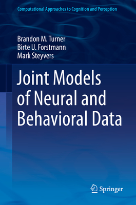 Joint Models of Neural and Behavioral Data - Turner, Brandon M, and Forstmann, Birte U, and Steyvers, Mark
