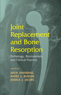 Joint Replacement and Bone Resorption: Pathology, Biomaterials and Clinical Practice - Shanbhag, Arun (Editor), and Rubash, Harry E, MD (Editor), and Jacobs, Joshua J (Editor)