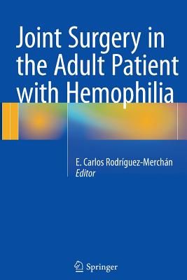 Joint Surgery in the Adult Patient with Hemophilia - Rodrguez-Merchn, E Carlos (Editor)