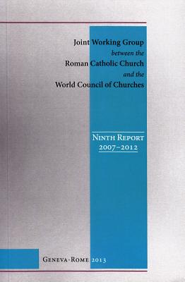 Joint Working Group Between the Roman Catholic Church and the World Council of C: Ninth Report, 2007-2012 (English Edition) - World Council of Churches