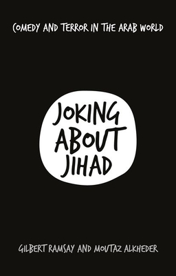 Joking About Jihad: Comedy and Terror in the Arab World - Ramsay, Gilbert, and Alkheder, Moutaz