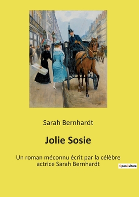 Jolie Sosie: Un roman m?connu ?crit par la c?l?bre actrice Sarah Bernhardt - Bernhardt, Sarah