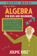 Jolpic Math! Easy to Learn Algebra for Kids and Beginners: Grow Mathematical Concepts from Very Basic