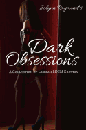 Jolynn Raymond's Dark Obsessions: A Collection of Lesbian BDSM Erotica