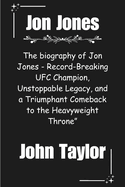 Jon Jones: The biography of Jon Jones - Record-Breaking UFC Champion, Unstoppable Legacy, and a Triumphant Comeback to the Heavyweight Throne"