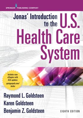 Jonas' Introduction to the U.S. Health Care System, 8th Edition - Goldsteen, Raymond L, Drph, and Goldsteen, Karen, PhD, MPH, and Goldsteen, Benjamin, MBA