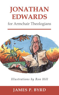 Jonathan Edwards for Armchair Theologians - Byrd, James P