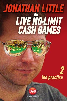 Jonathan Little on Live No-Limit Cash Games, Volume 2: The Practice - Little, Jonathan