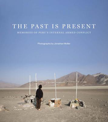 Jonathan Moller: The Past Is Present: Memories of Per's Internal Armed Conflict - Moller, Jonathan (Photographer), and Baraybar, Jos Pablo (Foreword by), and Perea, Gisela Ortiz (Text by)