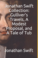 Jonathan Swift Collection: Gulliver's Travels, A Modest Proposal, and A Tale of Tub