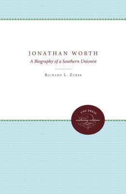 Jonathan Worth: A Biography of a Southern Unionist - Zuber, Richard L.