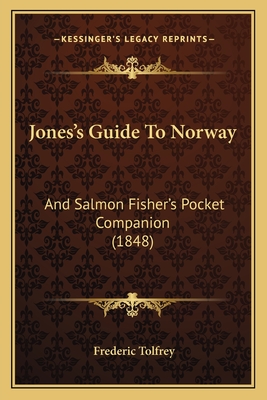 Jones's Guide To Norway: And Salmon Fisher's Pocket Companion (1848) - Tolfrey, Frederic (Editor)