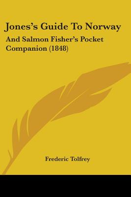 Jones's Guide To Norway: And Salmon Fisher's Pocket Companion (1848) - Tolfrey, Frederic (Editor)