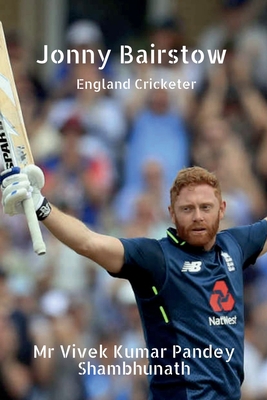 Jonny Bairstow: England Cricketer - Shambhunath, Vivek Kumar Pandey