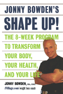 Jonny Bowden's Shape Up!: The Eight-Week Plan to Transform Your Body, Your Health and Your Life