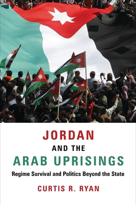 Jordan and the Arab Uprisings: Regime Survival and Politics Beyond the State - Ryan, Curtis R