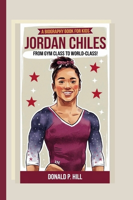 Jordan Chiles: From Gym Class to World-Class! (A Biography Book For Kids) - P Hill, Donald