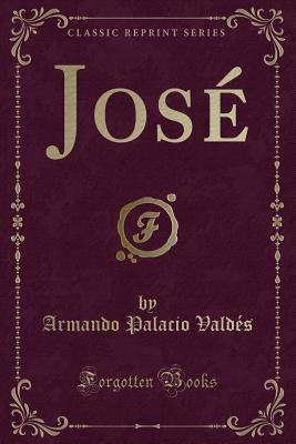 Jose (Classic Reprint) - Valdes, Armando Palacio