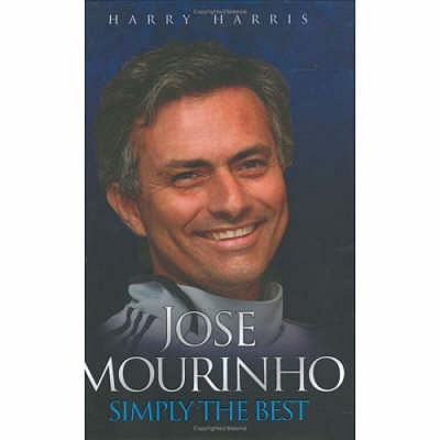 Jose Mourinho: Simply the Best - Harris, Harry