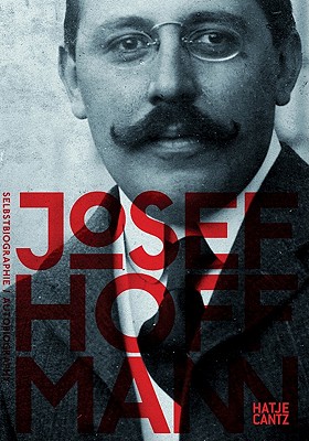 Josef Hoffmann: Autobiography - Hoffmann, Josef, and Noever, Peter (Editor), and Franz, Rainald (Contributions by)