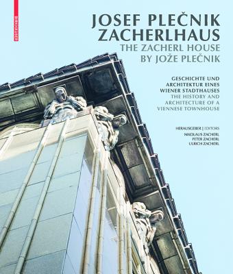 Josef Plecnik Zacherlhaus / The Zacherl House by Joze Plecnik: Geschichte Und Architektur Eines Wiener Stadthauses / The History and Architecture of a Viennese Townhouse - Zacherl, Nikolaus (Editor), and Zacherl, Ulrich (Editor), and Zacherl, Peter (Editor)