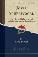 Josef Schreyvogel: Eine Biographische Skizze ALS Einleitung Zu Dessen Tagebuchern (Classic Reprint)