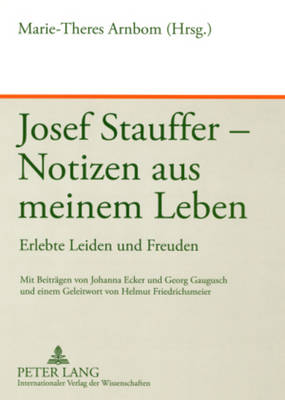 Josef Stauffer - Notizen aus meinem Leben: Erlebte Leiden und Freuden - Arnbom, Marie-Theres (Editor)