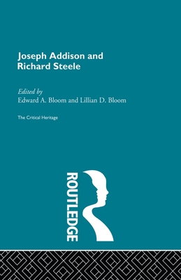 Joseph Addison and Richard Steele: The Critical Heritage - Bloom, Edward A. (Editor), and Bloom, Lillian D. (Editor)