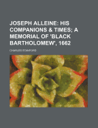 Joseph Alleine: His Companions & Times; A Memorial of Black Bartholomew, 1662