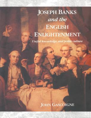 Joseph Banks and the English Enlightenment: Useful Knowledge and Polite Culture - Gascoigne, John