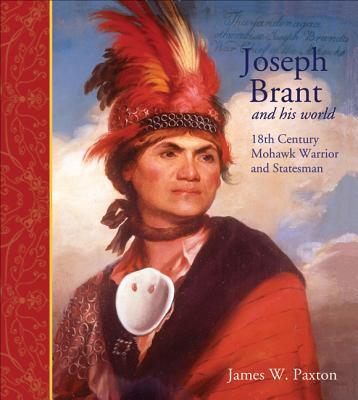 Joseph Brant and His World: Eighteenth-Century Mohawk Warrior and Statesman - Paxton, James