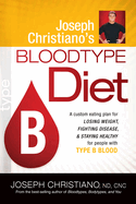 Joseph Christiano's Bloodtype Diet B: A Custom Eating Plan for Losing Weight, Fighting Disease & Staying Healthy for People with Type B Blood