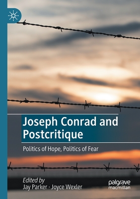 Joseph Conrad and Postcritique: Politics of Hope, Politics of Fear - Parker, Jay (Editor), and Wexler, Joyce (Editor)