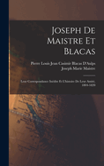 Joseph De Maistre Et Blacas: Leur Correspondance Indite Et L'histoire De Leur Amit, 1804-1820