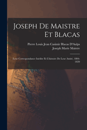 Joseph De Maistre Et Blacas: Leur Correspondance Indite Et L'histoire De Leur Amit, 1804-1820