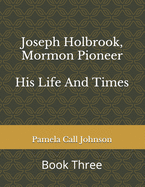 Joseph Holbrook, Mormon Pioneer: His Life and Times