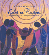 Joseph Holston: Color in Freedom: Journey Along the Underground Railroad