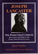 Joseph Lancaster, the Poor Child's Friend: Educating the Poor in the Early Nineteenth Century