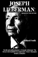 Joseph Lieberman: Bridging the Divide: The life and political journey of "Joseph Lieberman" The first Jewish Candidate on a major party Ticket, Champion of unity & integrity.