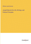 Joseph Mazzini his Life, Writings, and Political Principles