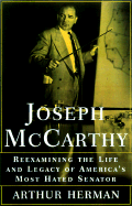 Joseph McCarthy: Reexamining the Life and Legacy of America's Most Hated Senator - Herman, Arthur