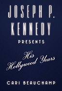 Joseph P. Kennedy Presents: His Hollywood Years